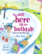 I'm Still Here in the Bathtub: Brand New Silly Dilly Songs