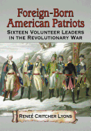 Foreign-Born American Patriots: Sixteen Volunteer Leaders in the Revolutionary War