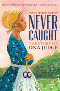 Never Caught: The Story of Ona Judge: George and Martha Washington's Courageous Slave Who Dared to Run Away