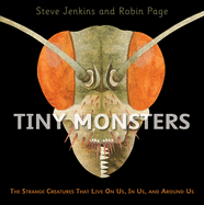 Tiny Monsters: The Strange Creatures That Live on Us, in Us, and Around Us