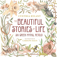 The Beautiful Stories of Life: Six Greeks Myths, Retold