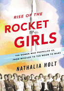 Rise of the Rocket Girls: The Women Who Propelled Us, from Missiles to the Moon to Mars