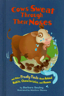 Cows Sweat Through Their Noses: And Other Freaky Facts about Animal Habits, Characteristics, and Homes