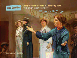 Why Couldn't Susan B. Anthony Vote?: And Other Questions about Women's Suffrage