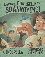 Seriously, Cinderella Is So Annoying!: The Story of Cinderella as Told by the Wicked Stepmother