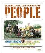Master George's People: George Washington, His Slaves, and His Revolutionary Transformation