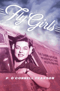 Fly Girls: The Daring American Women Pilots Who Helped Win WWII Book Cover Image