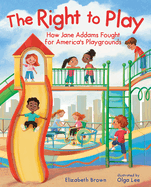 Right to Play: How Jane Addams Fought for America's Playgrounds