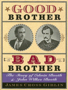 Good Brother, Bad Brother: The Story of Edwin Booth and John Wilkes Booth