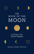 Book of the Moon: A Guide to Our Closest Neighbor