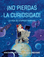 ¡No pierdas la curiosidad!: La vida de Stephen Hawking