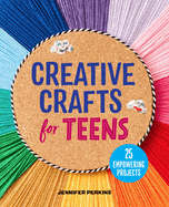 Creative Crafts for Teens: 25 Empowering Projects