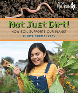 Not Just Dirt!: How Soil Supports Our Planet