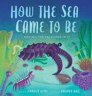 How the Sea Came to Be: (And All the Creatures in It) Book Cover Image