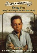 Flying Free: Corey's Underground Railroad Diary