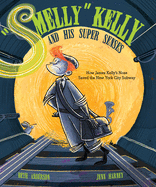 Smelly Kelly and His Super Senses: How James Kelly's Nose Saved the New York City Subway Book Cover Image