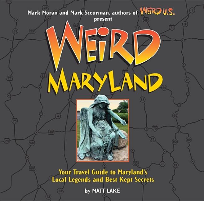 Weird Maryland: Your Travel Guide to Maryland's Local Legends and Best Kept Secrets