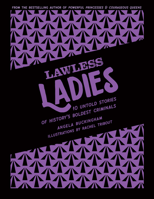 Lawless Ladies: 10 Untold Stories of History's Boldest Criminals