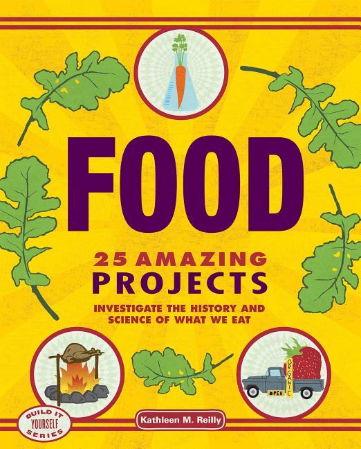 Food: 25 Amazing Projects: Investigate the History and Science of What We Eat