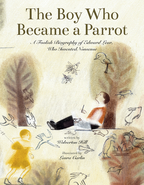 The Boy Who Became a Parrot: A Foolish Biography of Edward Lear, Who Invented Nonsense