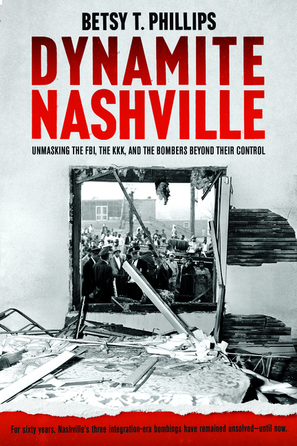 Dynamite Nashville: Unmasking the FBI, the KKK, and the Bombers Beyond Their Control