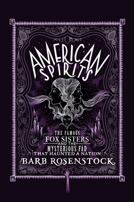 American Spirits: The Famous Fox Sisters and the Mysterious Fad That Haunted a Nation