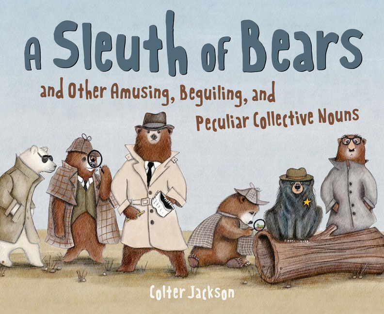 Sleuth of Bears and Other Amusing, Beguiling, and Peculiar Collective Nouns, A