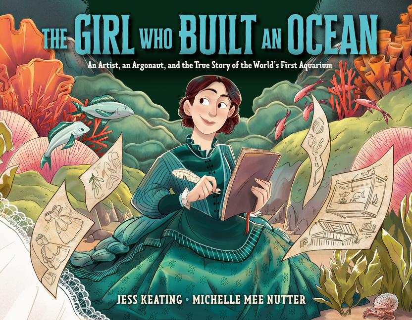 Girl Who Built an Ocean, The: An Artist, an Argonaut, and the True Story of the World's First Aquarium