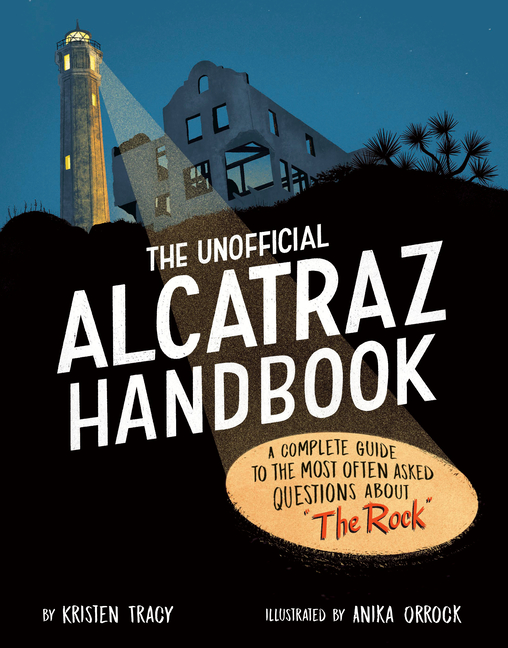 The Unofficial Alcatraz Handbook: A Complete Guide to the Most Often Asked Questions about the Rock