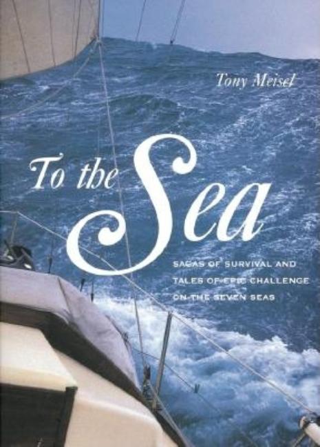 To the Sea: Sagas of Survival and Tales of Epic Challenge on the Seven Seas