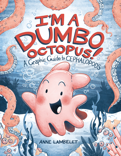 I'm a Dumbo Octopus!: A Graphic Guide to Cephalopods