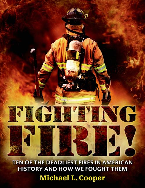 Fighting Fire!: Ten of the Deadliest Fires in American History and How We Fought Them