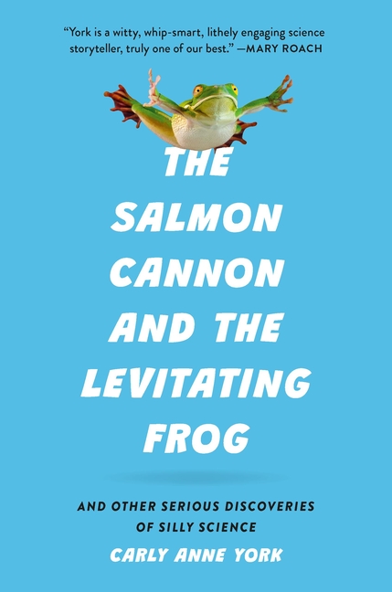 Salmon Cannon and the Levitating Frog, The: And Other Serious Discoveries of Silly Science