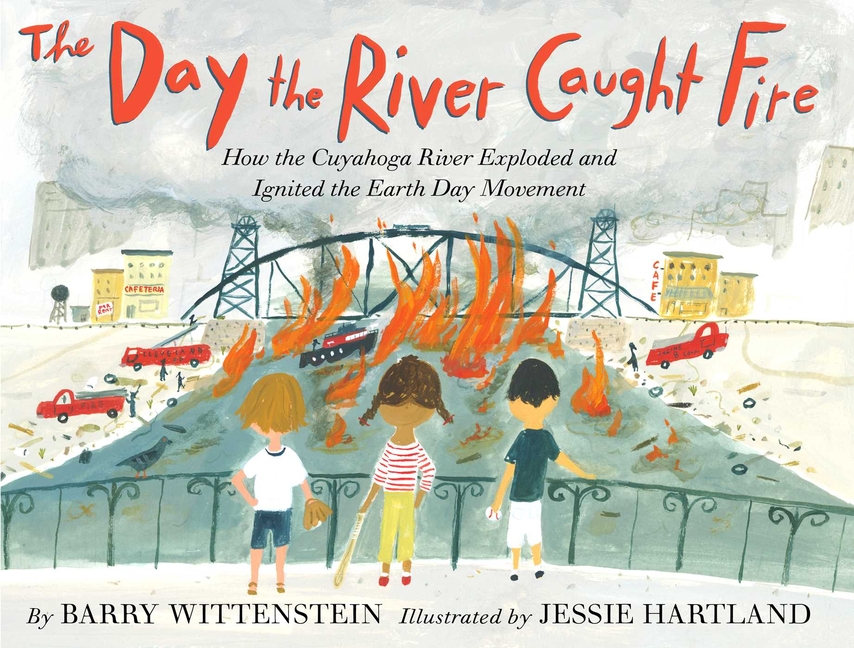 Day the River Caught Fire, The: How the Cuyahoga River Exploded and Ignited the Earth Day Movement