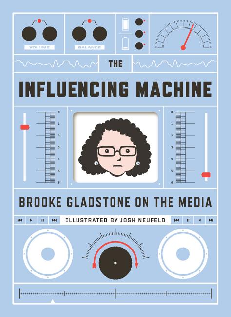 The Influencing Machine: Brooke Gladstone on the Media